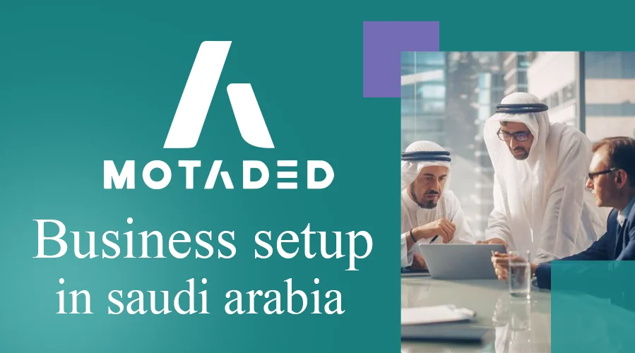 Business Setup in Saudi Arabia: A Complete Guide to Legal Requirements, Benefits, and Steps