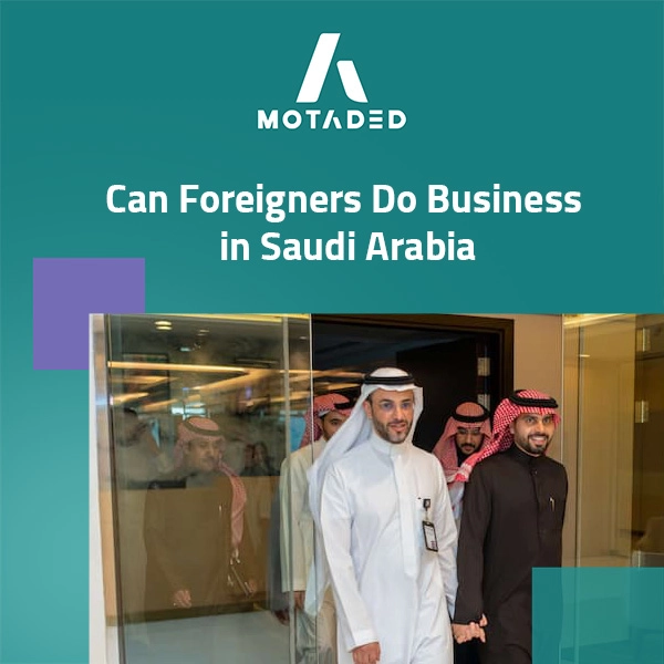 Can Foreigners Do Business in Saudi Arabia? Yes, Start Here